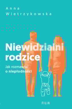 Niewidzialni rodzice Jak rozmawiać o niepłodności - Anna Wietrzykowska