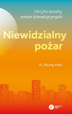 Niewidzialny pożar. Ukryte koszty zmian klimatycznych - R. Jisung Park