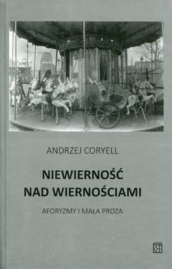 Niewierność nad wiernościami Aforyzmy i mała proza - Andrzej Coryell