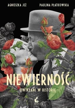 Niewierność Uwikłani w historię - Agnieszka Jeż, Paulina Płatkowska