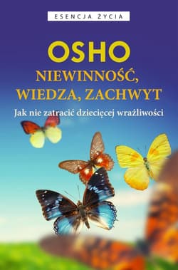 Niewinność, wiedza, zachwyt Jak nie zatracić dziecięcej wrażliwości - Osho