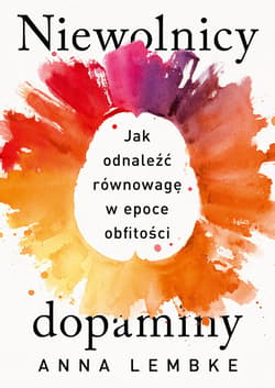 Niewolnicy dopaminy. Jak odnaleźć równowagę w epoce obfitości - ebook - Anna Lembke