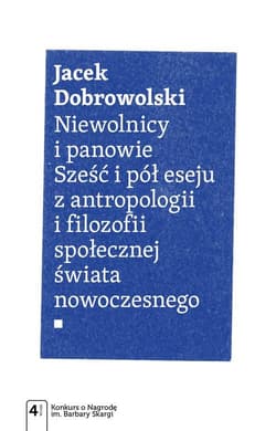 Niewolnicy i panowie Sześć i pół eseju z antropologii i filozofii społecznej świata - Jacek Dobrowolski