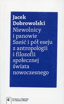 Niewolnicy i panowie Sześć i pół eseju z antropologii i filozofii społecznej świata nowoczesnego - Jacek Dobrowolski