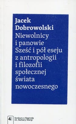 Niewolnicy i panowie Sześć i pół eseju z antropologii i filozofii społecznej świata nowoczesnego - Jacek Dobrowolski