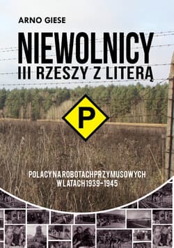 Niewolnicy III Rzeszy z literą P Polacy na robotach przymusowych w latach 1939-1945 Polacy na robotach przymusowych w latach 1939-1945