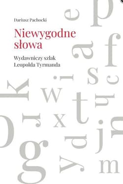Niewygodne słowa Wydawniczy szlak Leopolda Tyrmanda - Dariusz Pachocki