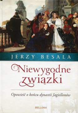 Niewygodne związki Opowieść o końcu dynastii Jagiellonów - Jerzy Besala