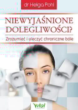 Niewyjaśnione dolegliwości Zrozumieć i uleczyć chroniczne bóle - Pohl  Helga