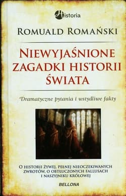 Niewyjaśnione zagadki historii świata. Dramatyczne pytania i wstydliwe fakty - Romuald Romański