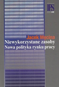 Niewykorzystane zasoby Nowa polityka rynku pracy - Męcina Jacek