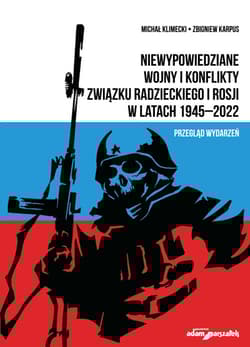 Niewypowiedziane wojny i konflikty Związku Radzieckiego i Rosji w latach 1945-2022. Przegląd wydarzeń - Klimecki Michał, Karpus Zbigniew