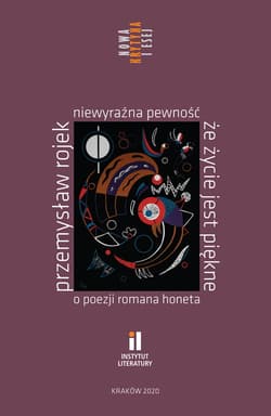 Niewyraźna pewność że życie jest piękne O poezji Romana Honeta - Przemysław Rojek