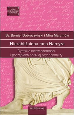 Niezabliźniona rana Narcyza Dyptyk o nieświadomości i początkach polskiej psychoanalizy - Bartłomiej Dobroczyński, Mira Marcinów
