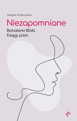 Niezapomniane. Bohaterki Biblii. Księgi pism - Magda Grabowska