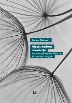 Niezauważona rewolucja Konstruktywistyczny idealizm Richarda Burthogge’a