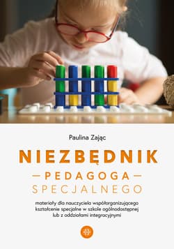 Niezbędnik pedagoga specjalnego Materiały dla nauczyciela współorganizującego kształcenie specjalne w szkole ogólnodostępnej lub z oddziałami integracyjnymi - Paulina Zając