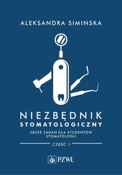 Niezbędnik stomatologiczny. Zbiór zadań dla studentów stomatologii. Część 1 - Aleksandra Simińska