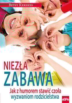 Niezła zabawa Jak z humorem stawić czoła wyzwaniom rodzicielstwa