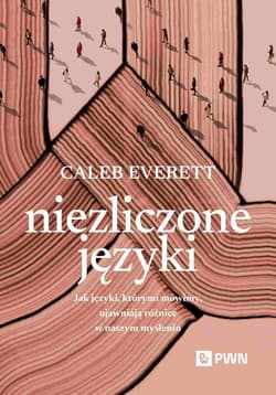 Niezliczone języki Jak języki, którymi mówimy, ujawniają różnice w naszym myśleniu - Caleb Everett