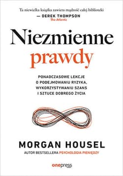 Niezmienne prawdy. Ponadczasowe lekcje o podejmowaniu ryzyka, wykorzystywaniu szans i sztuce dobrego życia - ebook - Morgan Housel