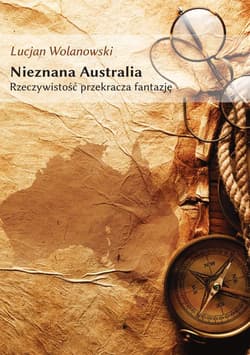 Nieznana Australia Rzeczywistość przekracza fantazję - Lucjan Wolanowski