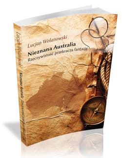 Nieznana Australia Rzeczywistość przekracza fantazję - Lucjan Wolanowski