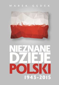 Nieznane Dzieje Polski 1943-2015 - Marek Gędek