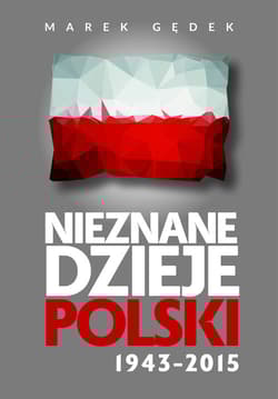 Nieznane Dzieje Polski 1943-2015 - Marek Gędek