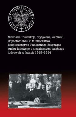 Nieznane instrukcje, wytyczne, okólniki Departamentu V Ministerstwa Bezpieczeństwa Publicznego dotyczące ruchu ludowego i niezależnych działaczy ludowych w latach 1945-1954 - Opracowanie Zbiorowe
