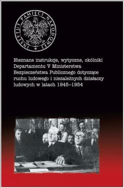 Nieznane instrukcje, wytyczne, okólniki Departamentu V Ministerstwa Bezpieczeństwa Publicznego dotyczące ruchu ludowego i niezależnych działaczy ludowych w latach 1945-1954 - Opracowanie Zbiorowe