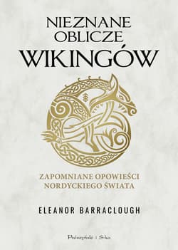 Nieznane oblicze Wikingów. Zapomniane opowieści nordyckiego świata - Eleanor Barraclough