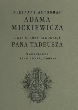 Nieznany autograf Adama Mickiewicza Dwie strony Inwokacji Pana Tadeusza - Maria Prussak, Rączka-Jeziorska Teresa