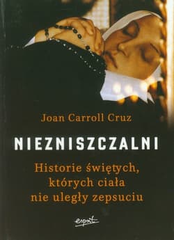 Niezniszczalni Historie świętych, których ciała nie uległy zepsuciu