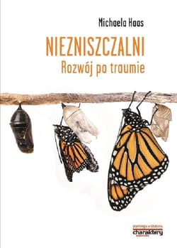 Niezniszczalni Rozwój po traumie - Michaela Haas