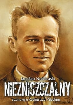 Niezniszczalny rozmowy o Rotmistrzu Pileckim