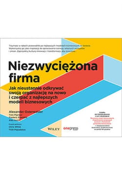 Niezwyciężona firma. Jak nieustannie odkrywać swoją organizację na nowo i czerpać z najlepszych modeli biznesowych - ebook - Osterwalder Alexander, Pigneur Yves, Smith Alan