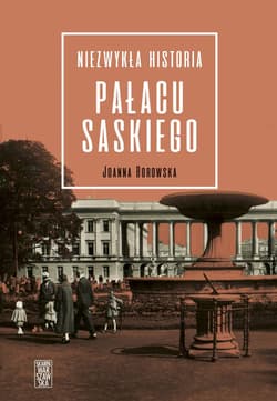 Niezwykła historia Pałacu Saskiego - Joanna Borowska