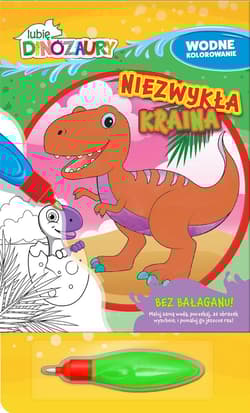 Niezwykła kraina. Lubię Dinozaury. Wodne kolorowanie - Opracowanie Zbiorowe