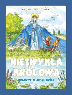 Niezwykła Królowa Rozmowy o Matce Bożej - ks. Jan Twardowski