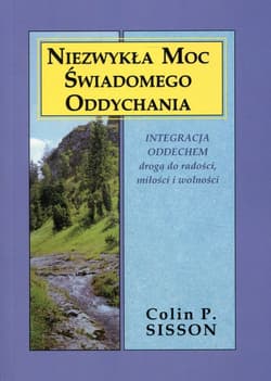 Niezwykła moc świadomego oddychania Integracja oddechem drogą do radości, miłości i wolności - Colin P. Sisson