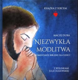 Niezwykła modlitwa Komentarze biblijne dla dzieci - Maciej Dura