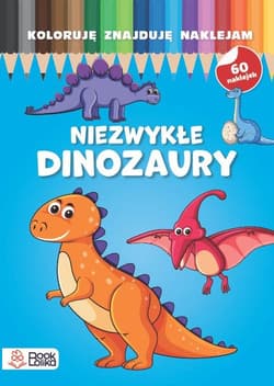 Niezwykłe dinozaury. Koloruję, znajduję, naklejam - Opracowanie Zbiorowe