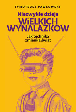 Niezwykłe dzieje wielkich wynalazków - ebook - Pawłowski Tymoteusz