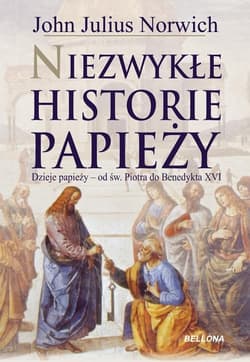 Niezwykłe historie papieży. Dzieje papiezy - od św. Piotra do Benedykta XVI