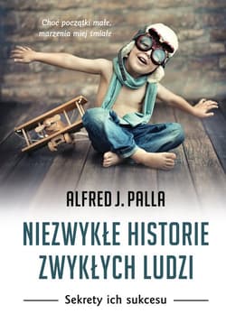 Niezwykłe historie zwykłych ludzi Sekrety ich sukcesu - Palla Alfred J