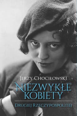 Niezwykłe kobiety Drugiej Rzeczypospolitej - Jerzy Chociłowski