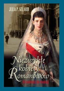 Niezwykłe kobiety Romanowów. Od świetności do rewolucji_plik - ebook - Gelardi P. Julia