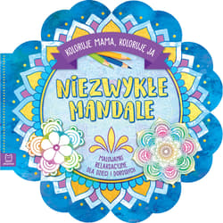 Niezwykłe mandale. Koloruje mama, koloruję ja. Malowanki relaksacyjne dla dzieci i dorosłych - Opracowanie Zbiorowe