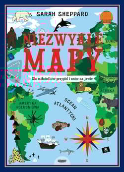 Niezwykłe mapy Dla miłośników przygód i snów na jawie - Sarah Sheppard